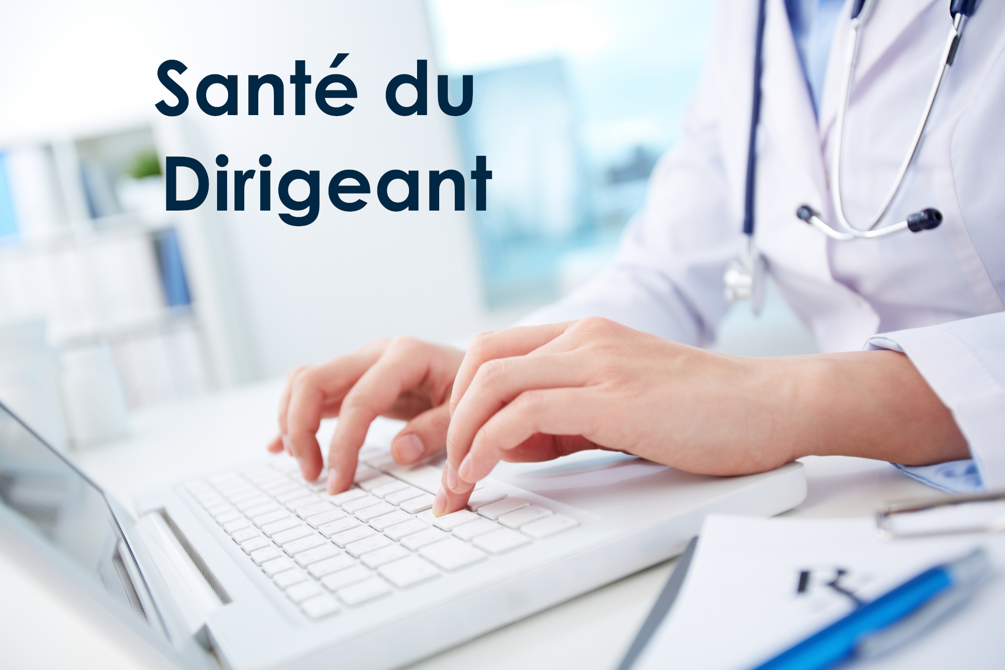 La santé du dirigeant, donnée essentielle à la bonne santé de l’entreprise !